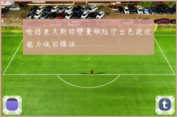 哈格里夫斯称赞曼联防守出色进攻能力依旧强劲