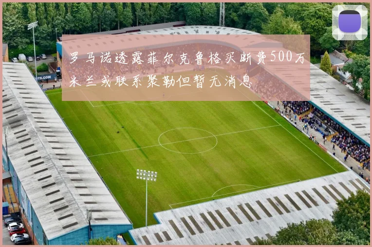 罗马诺透露菲尔克鲁格买断费500万米兰或联系聚勒但暂无消息