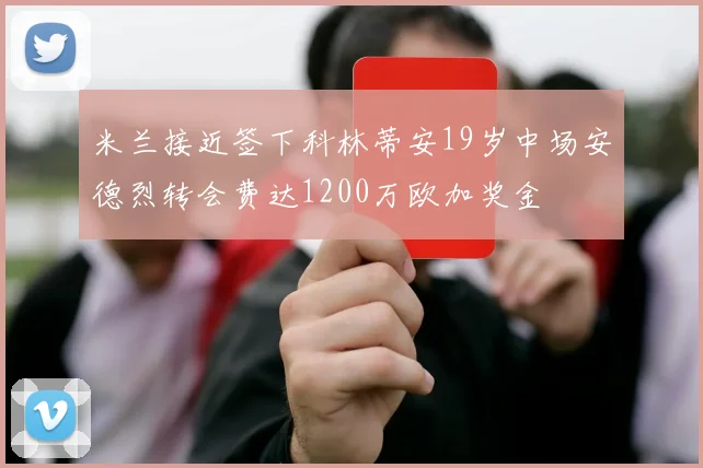 米兰接近签下科林蒂安19岁中场安德烈转会费达1200万欧加奖金