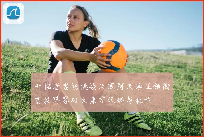 开拓者客场挑战活塞阿夫迪亚领衔首发阵容对决康宁汉姆与杜伦
